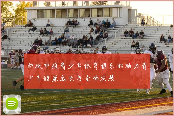 积极申报青少年体育俱乐部助力青少年健康成长与全面发展
