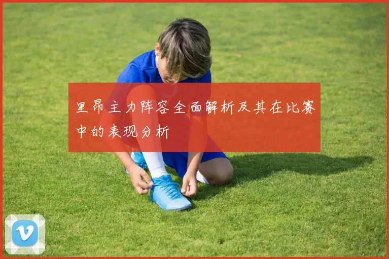 里昂主力阵容全面解析及其在比赛中的表现分析