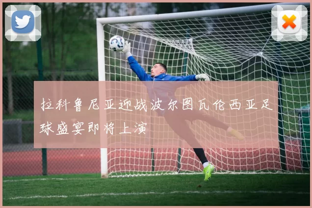 拉科鲁尼亚迎战波尔图瓦伦西亚足球盛宴即将上演